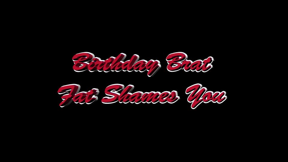 online adult video 3 Birthday Brat Fat Shames You, plaster cast fetish on fetish porn 