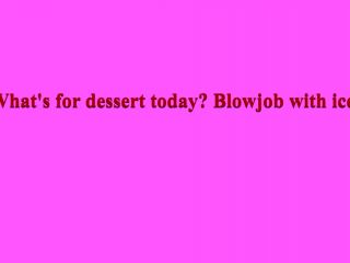 [Amateur] What's for dessert today, pretty girl? Blow job with ice!-0